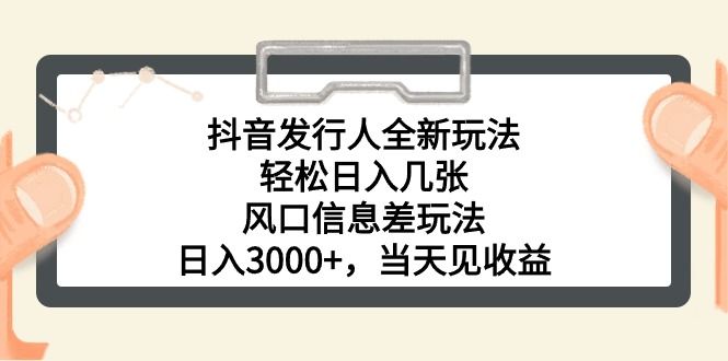 抖音发行人全新玩法，轻松日入几张，风口信息差玩法，日入3000+，当天去创吧-网创项目资源站-副业项目-创业项目-搞钱项目黑蛋搞钱