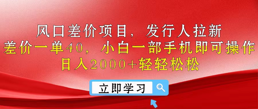 风口差价项目，发行人拉新，差价一单40，小白一部手机即可操作，日入2000+轻轻松松去创吧-网创项目资源站-副业项目-创业项目-搞钱项目黑蛋搞钱