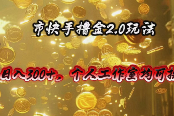 快手掘金2.0玩法，日入300+，个人工作室均可操作去创吧-网创项目资源站-副业项目-创业项目-搞钱项目黑蛋搞钱