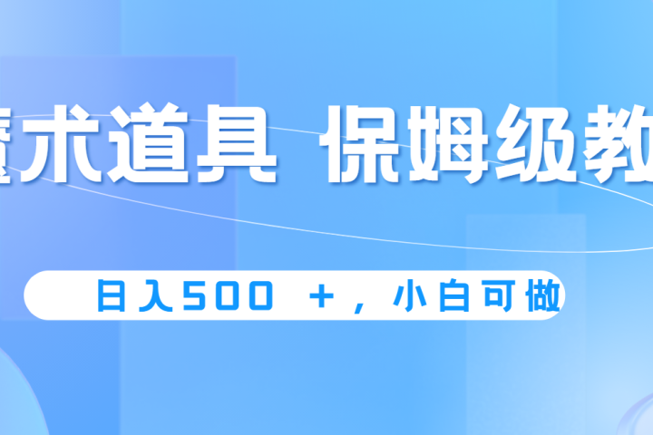 冷门赛道，魔术道具，日入500+保姆级教学，小白可做，无脑搬砖的好项目去创吧-网创项目资源站-副业项目-创业项目-搞钱项目黑蛋搞钱