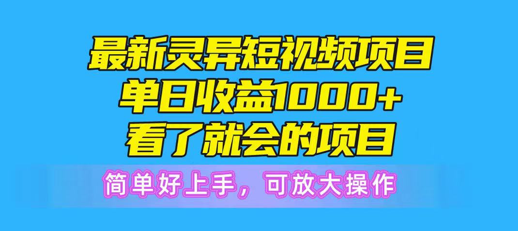 最新灵异短视频项目，单日收益1000+看了就会的项目，简单好上手可放大操去创吧-网创项目资源站-副业项目-创业项目-搞钱项目黑蛋搞钱