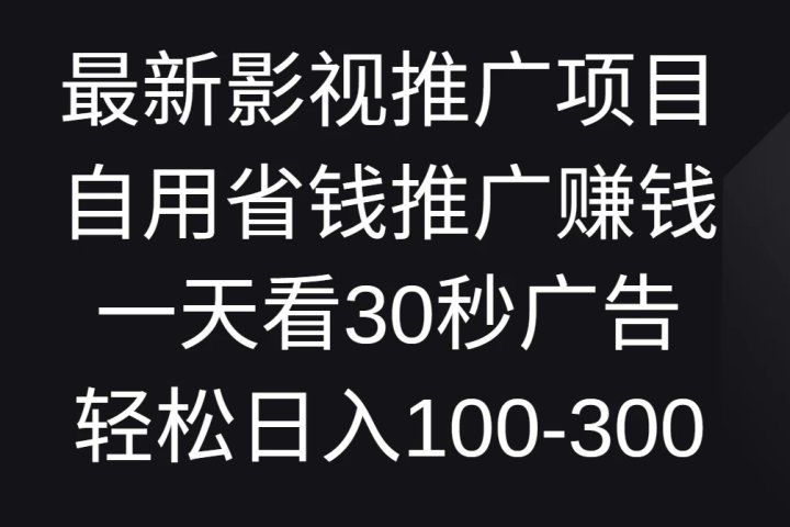 最新影视推广项目，自用省钱推广赚钱一天看30秒广告，轻松日入100-300去创吧-网创项目资源站-副业项目-创业项目-搞钱项目黑蛋搞钱