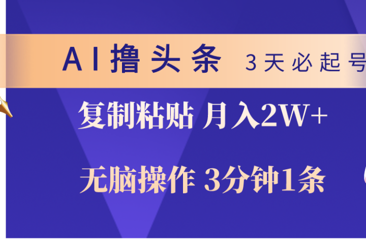 AI撸头条3天必起号，无脑操作3分钟1条，复制粘贴轻松月入2W+去创吧-网创项目资源站-副业项目-创业项目-搞钱项目黑蛋搞钱