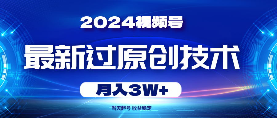 2024视频号最新过原创技术，当天起号，收益稳定，月入3W+去创吧-网创项目资源站-副业项目-创业项目-搞钱项目黑蛋搞钱