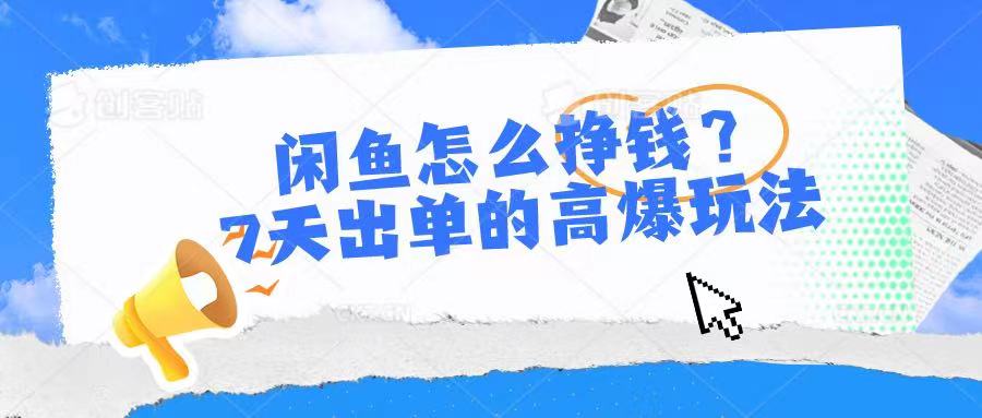 闲鱼怎么挣钱？7天出单的高爆玩法去创吧-网创项目资源站-副业项目-创业项目-搞钱项目黑蛋搞钱