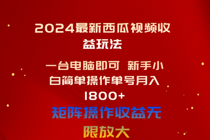 2024最新西瓜视频收益玩法，一台电脑即可 新手小白简单操作单号月入1800+，0粉就可以变现去创吧-网创项目资源站-副业项目-创业项目-搞钱项目黑蛋搞钱