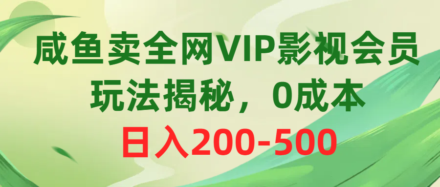 咸鱼卖全网VIP影视会员，玩法揭秘，0成本日入200-500去创吧-网创项目资源站-副业项目-创业项目-搞钱项目黑蛋搞钱