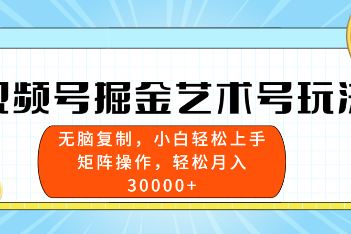 视频号掘金艺术号玩法，小白易上手，无脑复制。轻松月入3w+去创吧-网创项目资源站-副业项目-创业项目-搞钱项目黑蛋搞钱