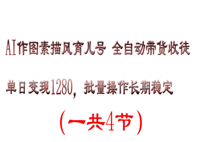 AI作图素描风育儿号全自动带货收徒单日变现1280，批量操作长期稳定去创吧-网创项目资源站-副业项目-创业项目-搞钱项目黑蛋搞钱