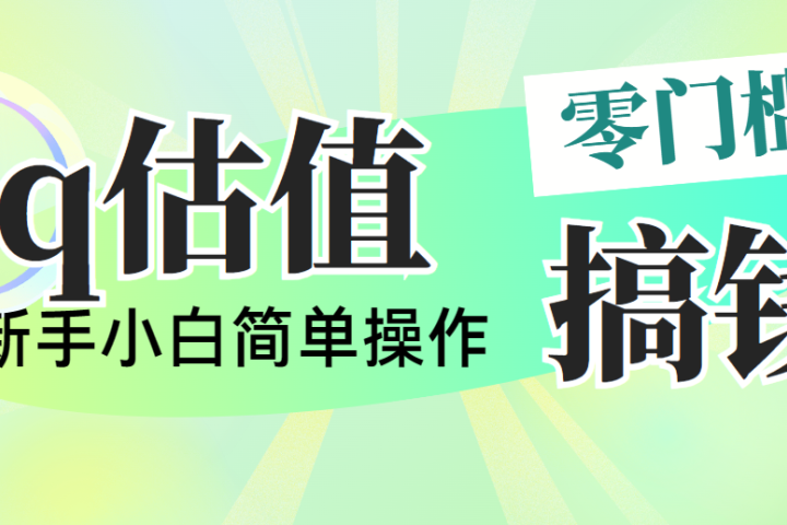 靠qq估值直播，多平台操作，适合小白新手的项目，日入500+没有问题去创吧-网创项目资源站-副业项目-创业项目-搞钱项目黑蛋搞钱