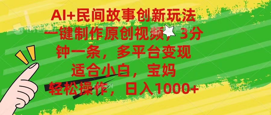 AI+民间故事创新玩法,一键制作原创视频，多平台变现，3分钟一条，适合小白，宝妈，轻松操作，日入1000+去创吧-网创项目资源站-副业项目-创业项目-搞钱项目黑蛋搞钱
