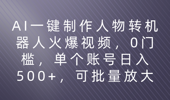 利用AI来制作机器人火爆视频，0门槛，多平台发布赚多份收益，日入500+去创吧-网创项目资源站-副业项目-创业项目-搞钱项目黑蛋搞钱