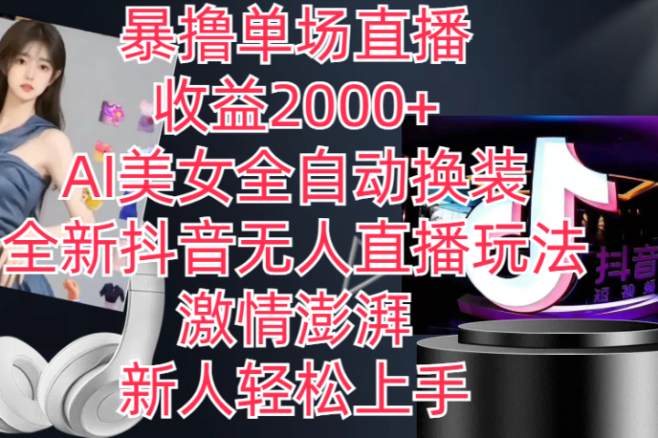 全新抖音玩法，无人直播，AI美女全自动换装，激情澎湃，新人轻松上手，暴撸单场直播2000+去创吧-网创项目资源站-副业项目-创业项目-搞钱项目黑蛋搞钱
