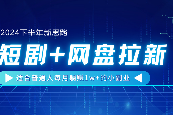 【2024下半年新思路】短剧+网盘拉新，适合普通人每月躺赚1w+的小副业去创吧-网创项目资源站-副业项目-创业项目-搞钱项目黑蛋搞钱