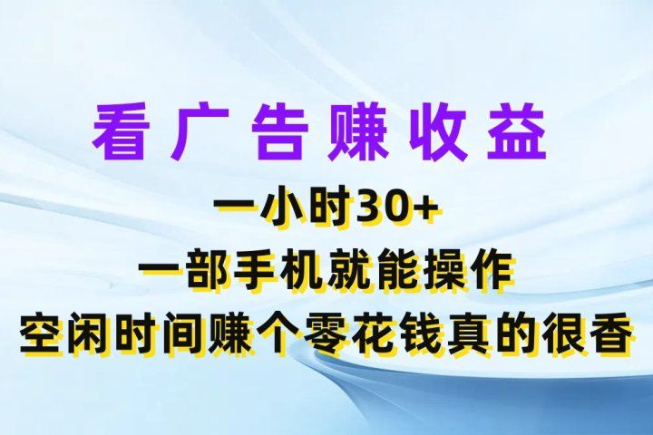 看广告赚收益，一小时30+，一部手机就能操作，空闲时间赚个零花钱真的很香去创吧-网创项目资源站-副业项目-创业项目-搞钱项目黑蛋搞钱
