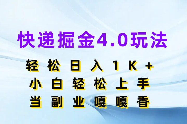 快递掘金4.0玩法，轻松日入1K+，小白轻松上手，当副业嘎嘎香去创吧-网创项目资源站-副业项目-创业项目-搞钱项目黑蛋搞钱
