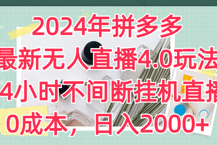 2024年拼多多最新无人直播4.0玩法，24小时不间断挂机直播，0成本，日入2000+去创吧-网创项目资源站-副业项目-创业项目-搞钱项目黑蛋搞钱