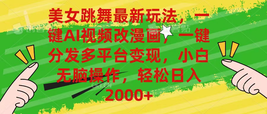 最新玩法美女跳舞，AI一键改漫画，一键分发多平台变现，小白无脑操作，日入2000+去创吧-网创项目资源站-副业项目-创业项目-搞钱项目黑蛋搞钱