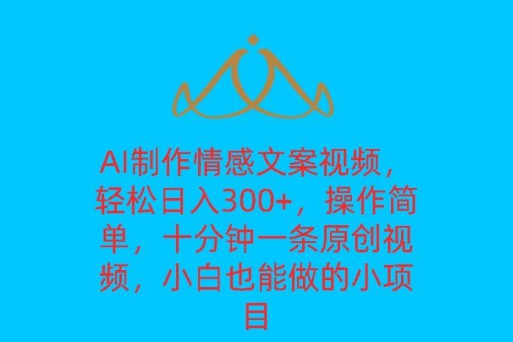 AI制作情感文案视频，轻松日入300+，操作简单，十分钟一条原创视频，小白也能做的小项目去创吧-网创项目资源站-副业项目-创业项目-搞钱项目黑蛋搞钱