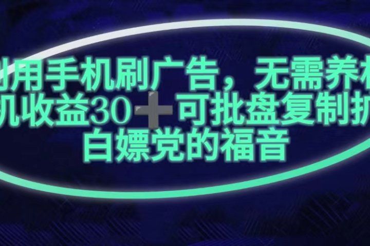 利用手机刷广告，不用养机，单机收益30+无上限可批盘复制扩大(无需账号)去创吧-网创项目资源站-副业项目-创业项目-搞钱项目黑蛋搞钱