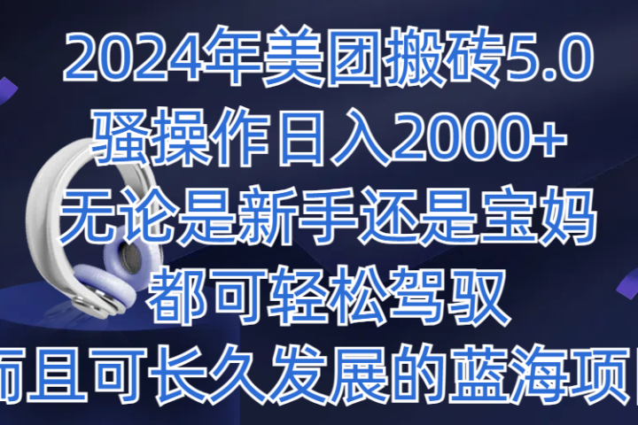 2024年美团搬砖5.0，日入1000+，无论是新手还是宝妈都可轻松驾驭，而且可长久发展的蓝海项目去创吧-网创项目资源站-副业项目-创业项目-搞钱项目黑蛋搞钱