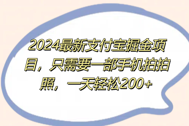 2024最新支付宝掘金项目，只需要一部手机拍拍照，一天轻松200+去创吧-网创项目资源站-副业项目-创业项目-搞钱项目黑蛋搞钱