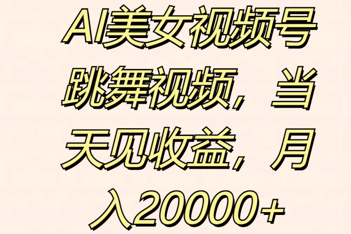 AI美女视频号跳舞视频，当天见收益，月入20000+去创吧-网创项目资源站-副业项目-创业项目-搞钱项目黑蛋搞钱