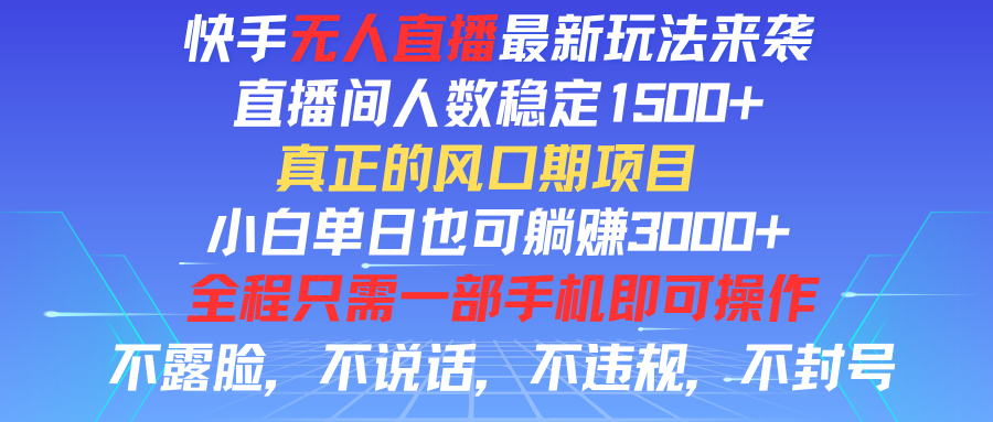 快手无人直播全新玩法，直播间人数稳定1500+，小白单日也可躺赚3000+，真正的风口期项目去创吧-网创项目资源站-副业项目-创业项目-搞钱项目黑蛋搞钱