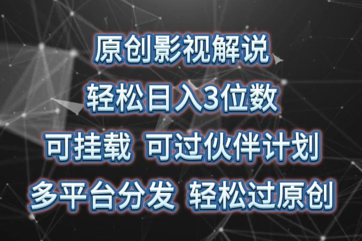原创影视解说，轻松日入3位数，可挂载，可过伙伴计划，多平台分发轻松过原创去创吧-网创项目资源站-副业项目-创业项目-搞钱项目黑蛋搞钱