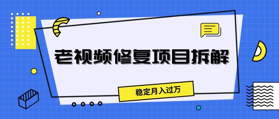 老视频修复项目拆解，稳定月入过万去创吧-网创项目资源站-副业项目-创业项目-搞钱项目黑蛋搞钱