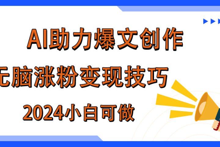 AI助力2024年爆文创作，快速涨粉变现实战技巧去创吧-网创项目资源站-副业项目-创业项目-搞钱项目黑蛋搞钱