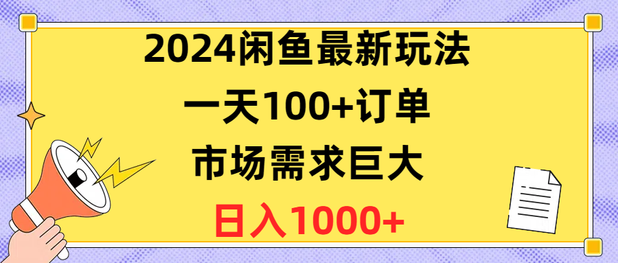 2024闲鱼最新玩法，一天100+订单，市场需求巨大，日入1400+去创吧-网创项目资源站-副业项目-创业项目-搞钱项目黑蛋搞钱
