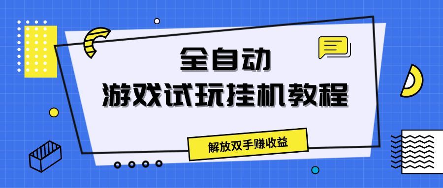 全自动游戏试玩挂机教程，解放双手赚收益去创吧-网创项目资源站-副业项目-创业项目-搞钱项目黑蛋搞钱