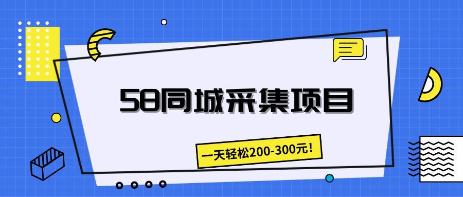 58同城采集项目，一天轻松200-300元！去创吧-网创项目资源站-副业项目-创业项目-搞钱项目黑蛋搞钱