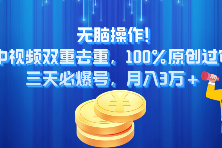 无脑操作!中视频双重去重，100%原创过审，三天必爆号，月入3万+去创吧-网创项目资源站-副业项目-创业项目-搞钱项目黑蛋搞钱