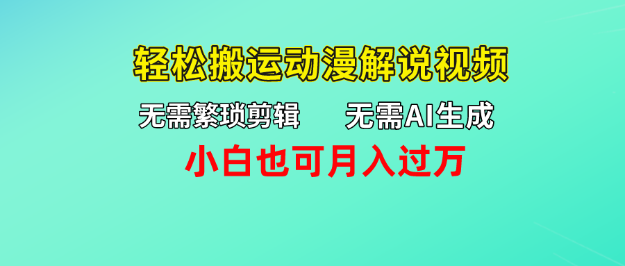 无需AI生成，无需繁琐剪辑，轻松搬运动漫解说视频，小白也可月入过万去创吧-网创项目资源站-副业项目-创业项目-搞钱项目黑蛋搞钱