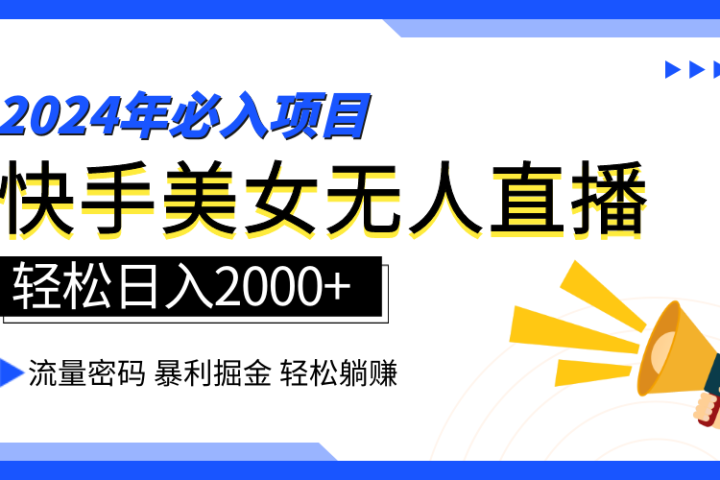 2024快手最火爆赛道，美女无人直播，暴利掘金，简单无脑，轻松日入2000+去创吧-网创项目资源站-副业项目-创业项目-搞钱项目黑蛋搞钱
