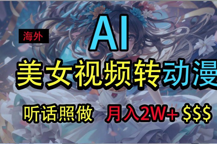 海外美女视频变动漫，月入2万+，无脑操作秘籍去创吧-网创项目资源站-副业项目-创业项目-搞钱项目黑蛋搞钱