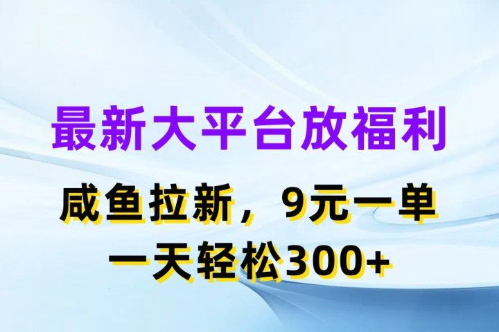 最新大平台放福利，咸鱼拉新项目，9元一单人人可做，一天轻松300+去创吧-网创项目资源站-副业项目-创业项目-搞钱项目黑蛋搞钱