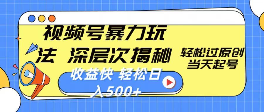 视频号暴力玩法，深层次揭秘,轻松过原创，当天起号，收益快，轻松日入500+去创吧-网创项目资源站-副业项目-创业项目-搞钱项目黑蛋搞钱