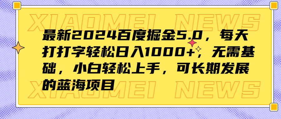 最新2024百度掘金5.0，每天打打字轻松日入1000+，无需基础，小白轻松上手，可长期发展的蓝海项目去创吧-网创项目资源站-副业项目-创业项目-搞钱项目黑蛋搞钱