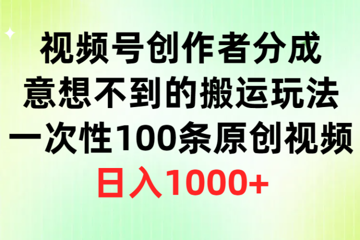 视频号创作者分成，意想不到的搬运玩法，一次性100条原创视频，日入1000+去创吧-网创项目资源站-副业项目-创业项目-搞钱项目黑蛋搞钱
