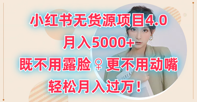 小红书无货源项目4.0，月入5000+，既不用露脸，更不用动嘴，轻松月入过万！去创吧-网创项目资源站-副业项目-创业项目-搞钱项目黑蛋搞钱