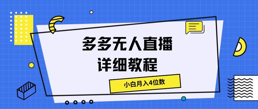 多多无人直播详细教程，小白月入4位数去创吧-网创项目资源站-副业项目-创业项目-搞钱项目黑蛋搞钱