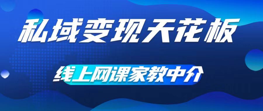 私域变现天花板，网课家教中介，只做渠道和流量，让大学生给你打工、0成本实现月入五位数去创吧-网创项目资源站-副业项目-创业项目-搞钱项目黑蛋搞钱