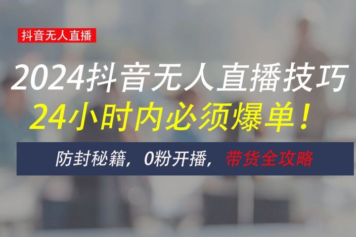 防封攻略大揭秘：抖音无人直播带货全指南，助你日赚千元去创吧-网创项目资源站-副业项目-创业项目-搞钱项目黑蛋搞钱