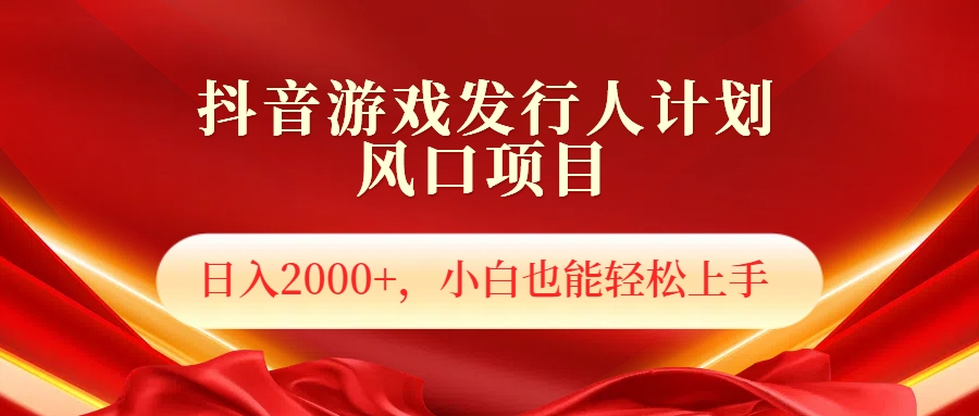 抖音游戏发行人风口项目，日入2000+，小白也可以轻松上手去创吧-网创项目资源站-副业项目-创业项目-搞钱项目黑蛋搞钱