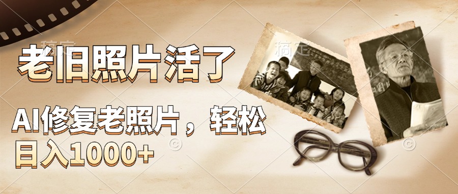 AI修复老旧照片，轻松日入1000+，轻松简单易上手去创吧-网创项目资源站-副业项目-创业项目-搞钱项目黑蛋搞钱