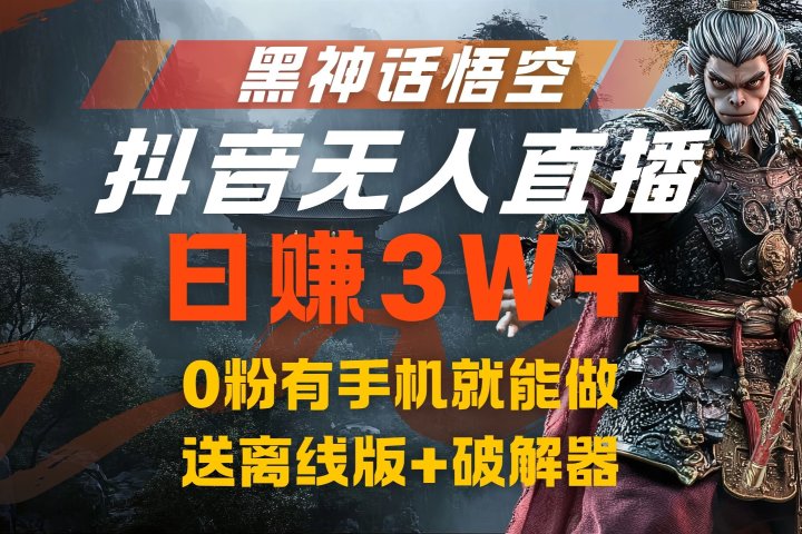 黑神话悟空抖音无人直播，流量风口日赚3W+，0粉有手机就能做，送离线版+破解器去创吧-网创项目资源站-副业项目-创业项目-搞钱项目黑蛋搞钱