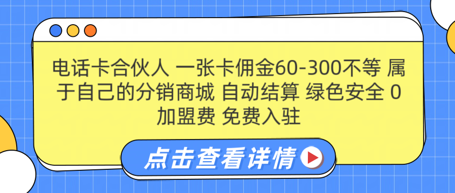 号卡合伙人 一张卡佣金60-300不等 搭建属于自己的分销商城 佣金自动结算 0加盟费 免费入驻 薪跳加速不是梦 等你来！！去创吧-网创项目资源站-副业项目-创业项目-搞钱项目黑蛋搞钱